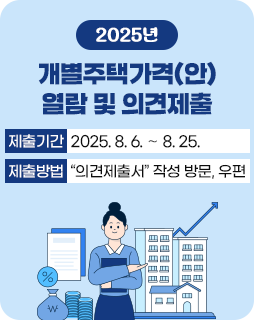 2025년 개별주택가격(안) 열람 및 의견제출
제출기간: 2025. 8. 6. ～ 8. 25.
제출방법: “의견제출서” 작성 방문, 우편