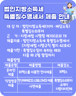 법인지방소득세 특별징수명세서 제출 안내
대 상 자 : 법인지방소득세(이자·배당소득) 
              특별징수의무자
근    거 : 지방세법 시행령 제100조의 19
제출자료 : 법인지방소득세 특별징수명세서
              (지방세법 시행규칙 별지 42호4)
제출기한 : 특별징수일이 속하는 해의 
               다음 해 2월 말일까지