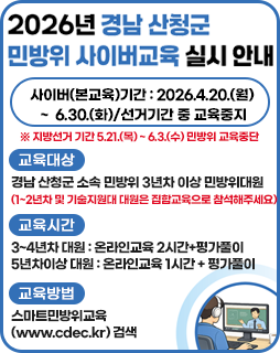 2026년 경남 산청군 민방위 사이버교육 실시 안내
사이버(본교육)기간 : 2026.4.20.(월) ~ 6.30.(화)/선거기간 중 교육중지
※ 지방선거 기간 5.21.(목) ~ 6.3.(수) 민방위 교육중단
교육대상
경남 산청군 소속 민방위 3년차 이상 민방위대원
(1~2년차 및 기술지원대 대원은 집합교육으로 참석해주세요)
교육시간
3~4년차 대원 : 온라인교육 2시간+평가풀이
5년차이상 대원 : 온라인교육 1시간 + 평가풀이
교육방법
스마트민방위교육(www.cdec.kr) 검색